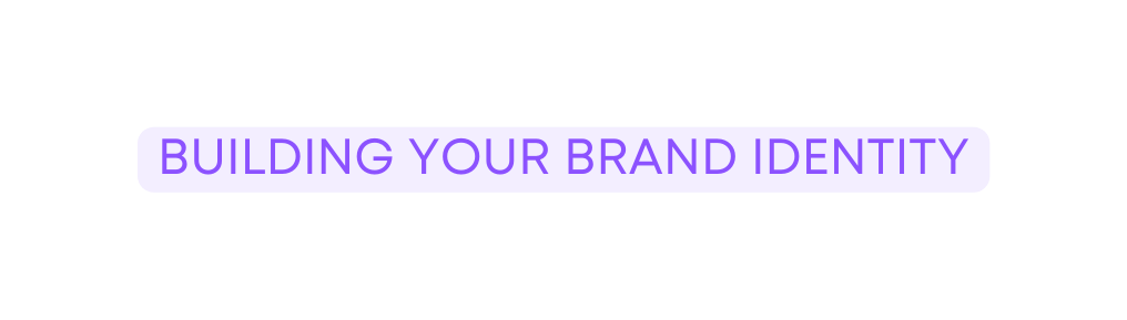 BUILDING YOUR BRAND IDENTITY